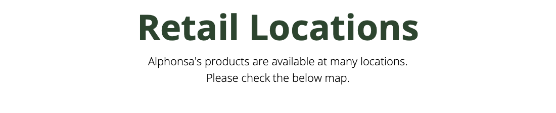 Retail Locations Alphonsa's products are available at many locations. Please check the below map.