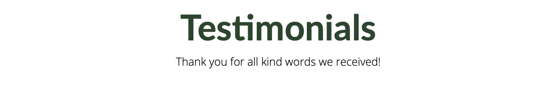 Testimonials Thank you for all kind words we received!